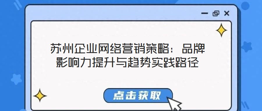 蘇州企業(yè)網絡營銷策略：品牌影響力提升與趨勢實踐路徑